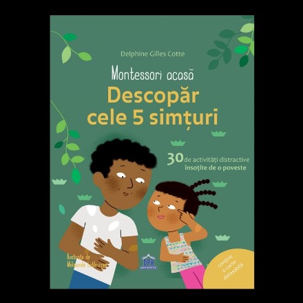Montessori acasa: Descopera cele cinci simturi - 30 de activitati distractive insotite de o poveste