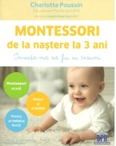 Montessori de la nastere la 3 ani. Invata-ma sa fiu eu insumi