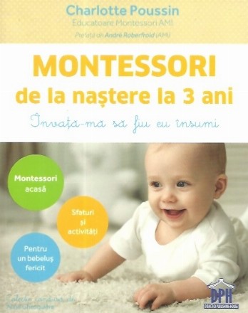 Montessori de la nastere la 3 ani. Invata-ma sa fiu eu insumi