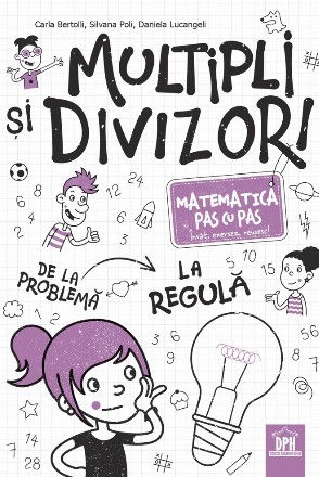 Multipli şi divizori : matematica pas cu pas,învăţ, exersez, reuşesc!