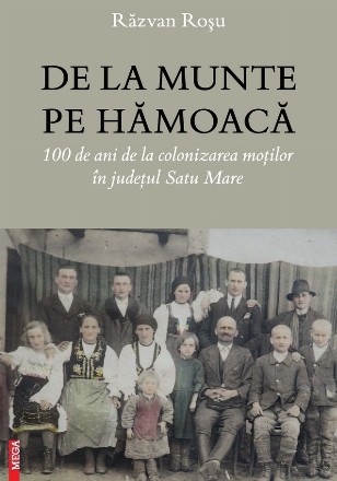 De la munte pe hămoacă : 100 de ani de la colonizarea moţilor în judeţul Satu Mare