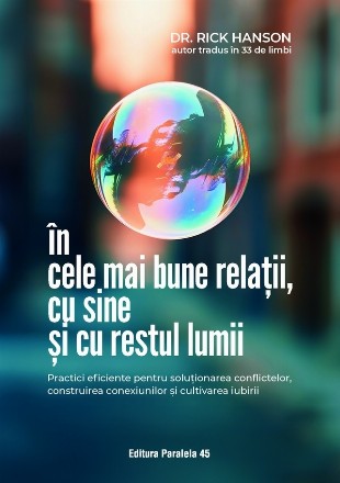 În cele mai bune relaţii, cu sine şi cu restul lumii : practici eficiente pentru soluţionarea conflictelor, construirea conexiunilor şi cultivarea iubirii