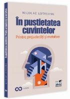 În pustietatea cuvintelor : printre prejudecăţi şi metafore
