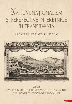 Naţiuni, naţionalism şi perspective interetnice în Transilvania : In honorem Sorin Mitu la 60 de ani