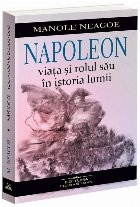 Napoleon : viaţa şi rolul său în istoria lumii