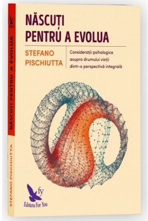Nascuti pentru a evolua. Consideratii psihologice asupra drumului vietii dintr-o perspectiva integrata