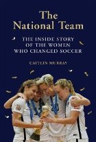 National Team, The:The Inside Story of the Women Who Changed