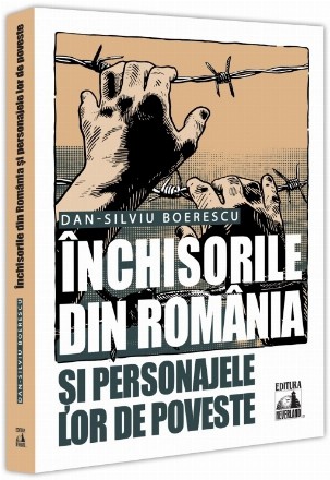 Închisorile din România şi personajele lor de poveste : mituri urbane şi relatări istorice, preluate din surse scrise şi orale, despre fenomenul penitenciarelor autohtone şi 