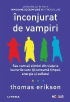 Înconjurat de vampiri : sau cum să elimini din viaţa ta lucrurile care îţi consumă timpul, energia şi s