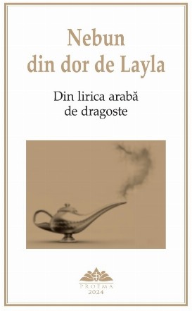 Nebun din dor de Layla : din lirica arabă de dragoste