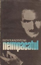Neimpacatul - Biografia lui Nikos Kazantzakis prezentata prin scrisori inedite, carnete si texte Neimpacatul - Biografia lui Nikos Kazantzakis prezentata prin scrisori inedite, carnete si texte