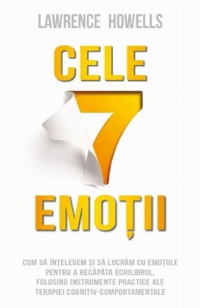 Înţelege-ţi cele 7 emoţii : terapie cognitiv-comportamentală pentru emoţiile cotidiene şi problemele frecvente de sănătate mintală