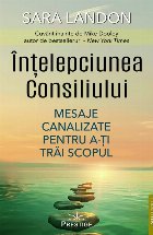 Înţelepciunea consiliului : mesaje canalizate pentru a-ţi trăi scopul