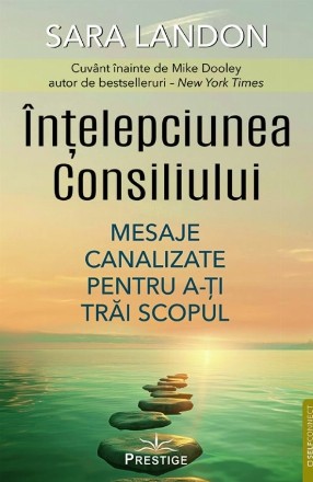 Înţelepciunea consiliului : mesaje canalizate pentru a-ţi trăi scopul