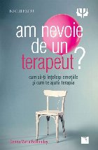 Am nevoie de un terapeut? : Cum să-ţi înţelegi emoţiile şi cum te ajută terapia