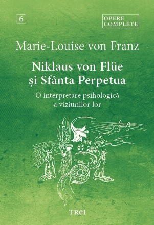 Niklaus Von Flüe şi Sfânta Perpetua : o interpretare psihologică a viziunilor lor - vol. 6 (Set of:Opere completeVol. 6)