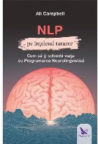 NLP pe intelesul tuturor. Cum sa-ti schimbi viata cu Programarea Neurolingvstica