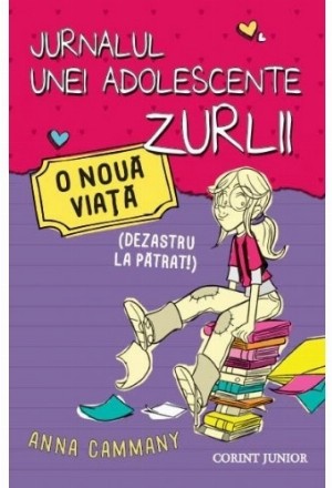 O NOUA VIATA - DEZASTRU LA PATRAT (JURNALUL UNEI ADOLESCENTE ZURLII vol I)