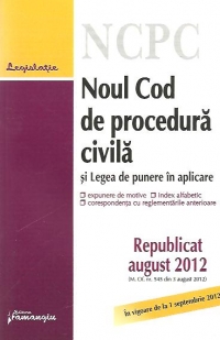 Noul Cod de procedura civila si Legea de punere in aplicare - Republicat august 2012 (M. Of. nr. 545 din 3 august 2012), In vigoare de la 1 septembrie 2012