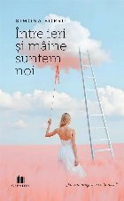 Între ieri şi mâine suntem noi