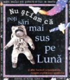 Nu stiam ca - Poti sari mai sus pe Luna Nu stiam ca - Poti sari mai sus pe Luna