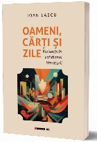 Oameni, cărţi şi zile : vivisecţii în cotidianul literaturii