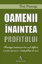 Oamenii inaintea profitului. Strategii testate pentru a fi diferit, a avea succes si o viata plina de sens