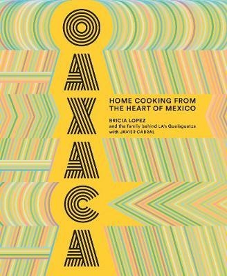 Oaxaca: The Food of the Region, and of LA's legendary restau