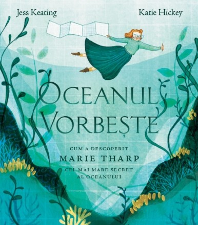 Oceanul vorbeşte : cum a descoperit Marie Tharp cel mai mare secret al oceanului