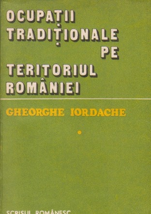 Ocupatii traditionale pe teritoriul Romaniei - Studiu etnologic, Volumul I