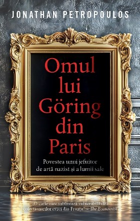 Omul lui Göring din Paris : povestea unui jefuitor de artă nazist şi a lumii sale