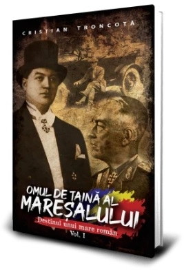 Omul de taina al Maresalului. Volumul I. Destinul unui mare roman