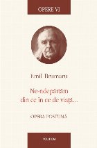 Opere VI. Ne-ndepărtăm din ce în ce de viață...Opera postumă