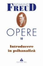 Opere, vol. 10 - Introducere in psihanaliza Opere, vol. 10 - Introducere in psihanaliza