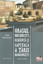 coperta Orasul Bucuresti, resedinta si capitala a Tarii Romanesti 1459-1862, Editie revazuta