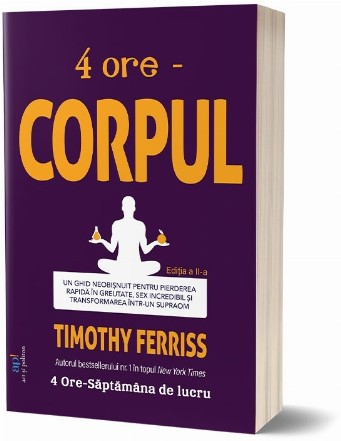 4 ore. Corpul. Un ghid neobisnuit pentru pierderea rapida in greutate, sex incredibil, si transformarea intr-un supraom
