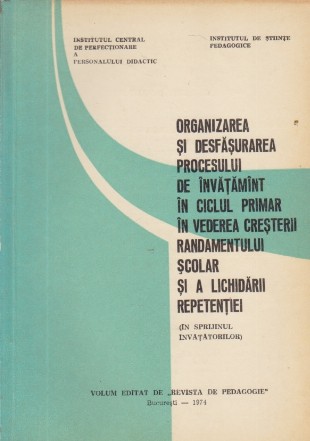 Organizarea si desfasurarea procesului de invatamint in ciclul primar in vederea cresterii randamentului scolar si a lichidarii repetentiei (In sprijinul invatatorilor)
