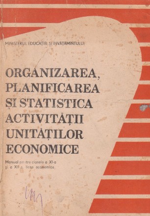 Organizarea, planificarea si statistica activitatii unitatilor economice. Manual pentru clasele a XI-a si a XII-a, licee economice