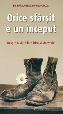 Orice sfârşit e un început : despre o viaţă fără frică şi vinovăţie