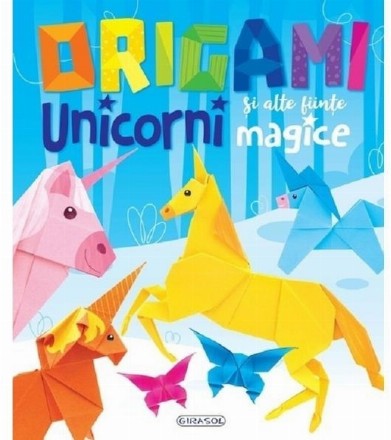 Origami : Unicorni şi alte fiinţe magice