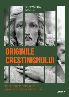 Originile creştinismului : de la primele comunităţi până la consolidarea lor