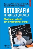 Ortografia pe înţelesul şcolarilor : ghid pentru elevii din învăţământul primar