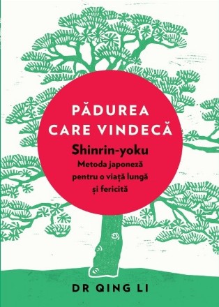 Padurea care vindeca. Shinrin-yoku, metoda japoneza pentru o viata lunga si fericita