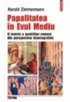 Papalitatea in Evul Mediu. O istorie a pontifilor romani din perspectiva istoriografiei Papalitatea in Evul Mediu. O istorie a pontifilor romani din perspectiva istoriografiei
