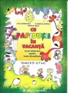 Cu Papidusii in vacanta. Jocuri didactice pentru toate activitatile. Nivelul 2, 5-6/7 ani