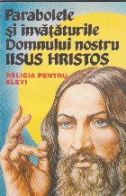 Parabolele si invataturile Domnului nostru Iisus Hristos. Religia pentru elevi
