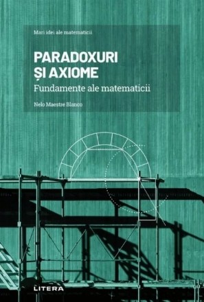 Paradoxuri şi axiome : matematica şi fundamentele sale