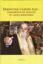 Parintele Cleopa Ilie - Luminator de suflete pe calea mantuirii