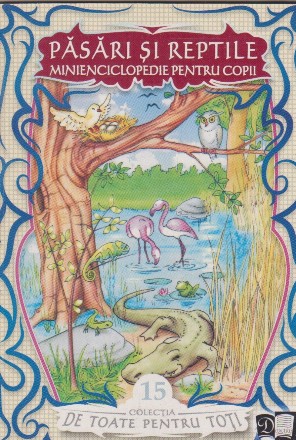 Pasari si reptile. Minienciclopedie pentru copii
