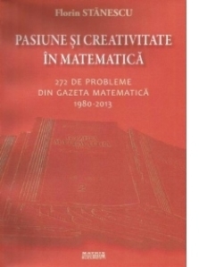 Pasiune si creativitate in matematica. 272 de probleme din Gazeta matematica 1980-2013